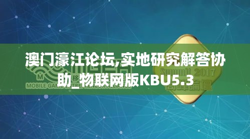 澳門濠江論壇,實(shí)地研究解答協(xié)助_物聯(lián)網(wǎng)版KBU5.3