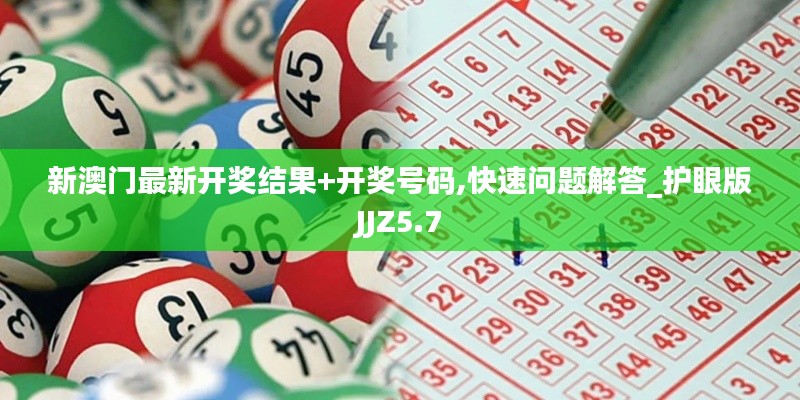 新澳門最新開獎(jiǎng)結(jié)果+開獎(jiǎng)號(hào)碼,快速問題解答_護(hù)眼版JJZ5.7