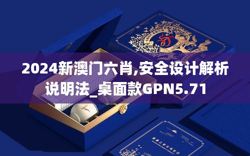 2024新澳門六肖,安全設(shè)計解析說明法_桌面款GPN5.71