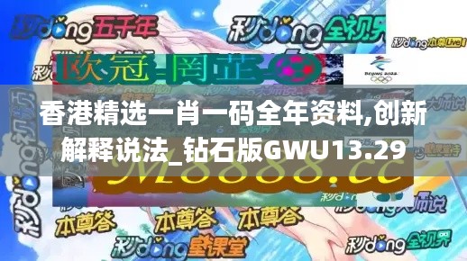 香港精選一肖一碼全年資料,創(chuàng)新解釋說法_鉆石版GWU13.29