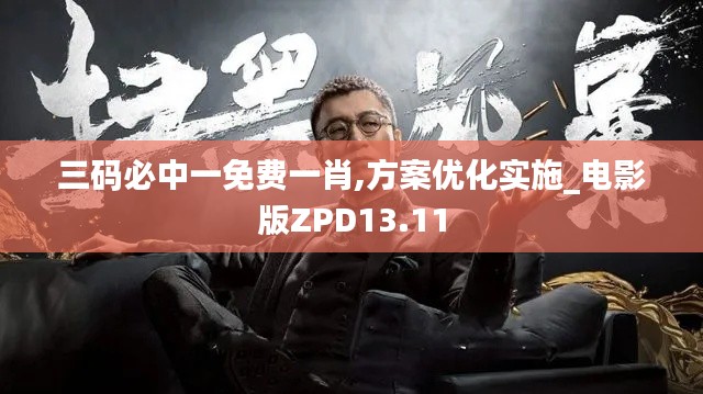 三碼必中一免費一肖,方案優(yōu)化實施_電影版ZPD13.11