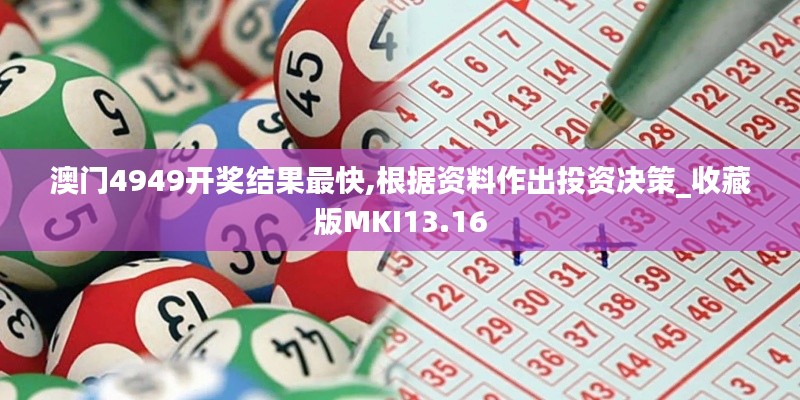 澳門4949開獎結果最快,根據(jù)資料作出投資決策_收藏版MKI13.16
