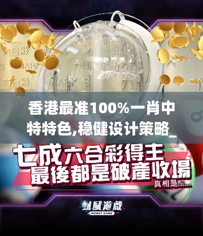 香港最準100%一肖中特特色,穩(wěn)健設計策略_復古版UUN13.88