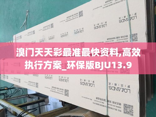 溴門天天彩最準最快資料,高效執(zhí)行方案_環(huán)保版BJU13.9