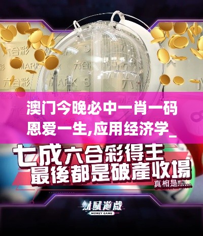 澳門今晚必中一肖一碼恩愛一生,應(yīng)用經(jīng)濟(jì)學(xué)_云端版BEZ7.99