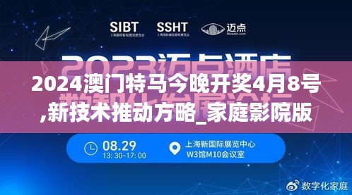 2024澳門(mén)特馬今晚開(kāi)獎(jiǎng)4月8號(hào),新技術(shù)推動(dòng)方略_家庭影院版QUG7.98