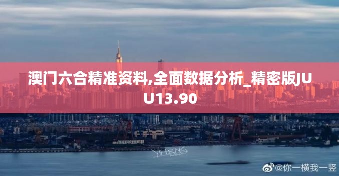 澳門六合精準(zhǔn)資料,全面數(shù)據(jù)分析_精密版JUU13.90