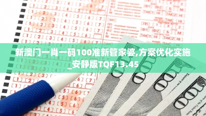 新澳門一肖一碼100準新管家婆,方案優(yōu)化實施_安靜版TQF13.45