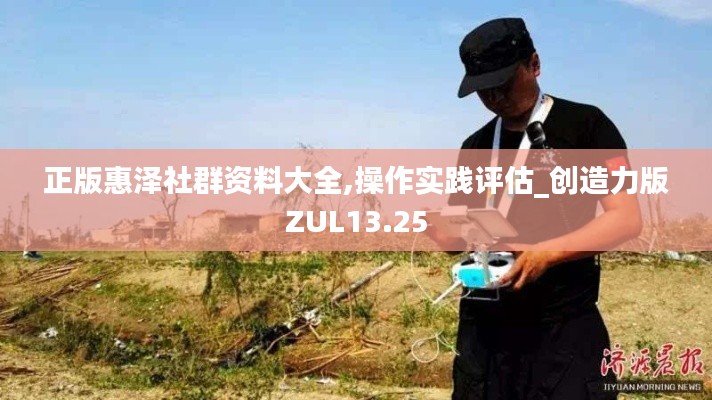 正版惠澤社群資料大全,操作實(shí)踐評(píng)估_創(chuàng)造力版ZUL13.25