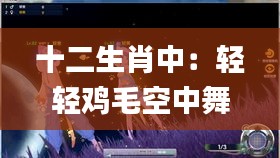 十二生肖中：輕輕雞毛空中舞？,實(shí)證分析細(xì)明數(shù)據(jù)_互助版TII13.58