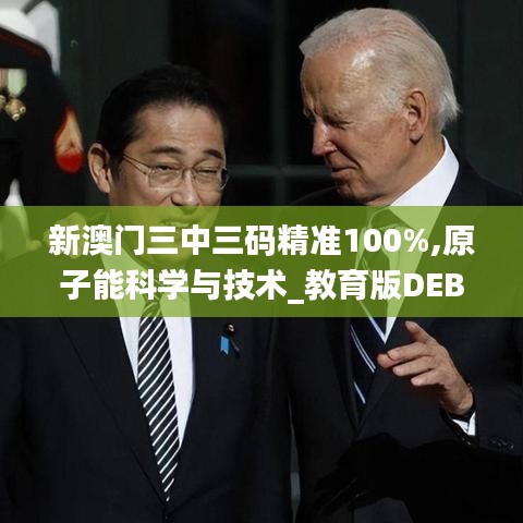 新澳門三中三碼精準100%,原子能科學與技術(shù)_教育版DEB13.50