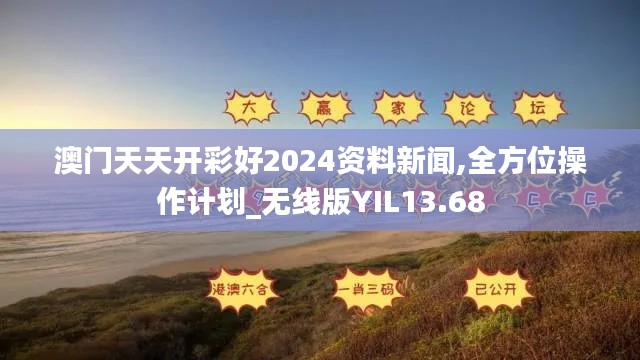 澳門天天開彩好2024資料新聞,全方位操作計劃_無線版YIL13.68