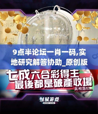 9點半論壇一肖一碼,實地研究解答協(xié)助_原創(chuàng)版POX13.59