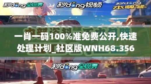 一肖一碼100%準(zhǔn)免費(fèi)公開,快速處理計(jì)劃_社區(qū)版WNH68.356