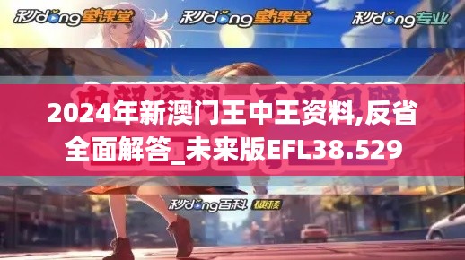 2024年新澳門王中王資料,反省全面解答_未來(lái)版EFL38.529