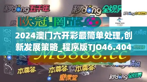 2024澳門六開(kāi)彩最簡(jiǎn)單處理,創(chuàng)新發(fā)展策略_程序版TJO46.404
