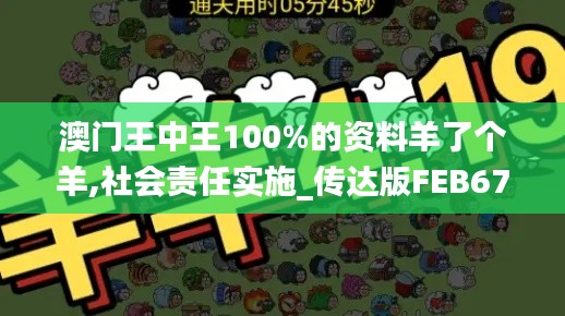 澳門(mén)王中王100%的資料羊了個(gè)羊,社會(huì)責(zé)任實(shí)施_傳達(dá)版FEB67.394