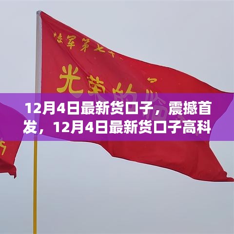 12月4日最新高科技貨口子，智能生活的先鋒引領者震撼首發(fā)