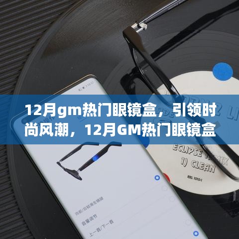 12月GM熱門眼鏡盒引領風尚，全面解析時尚新潮眼鏡盒