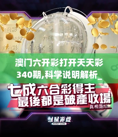 澳門六開彩打開天天彩340期,科學(xué)說明解析_標(biāo)準(zhǔn)版7.686