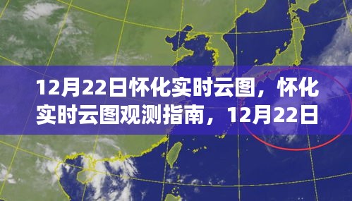 12月22日懷化實時云圖觀測指南與操作詳解，初學(xué)者到進階用戶全攻略