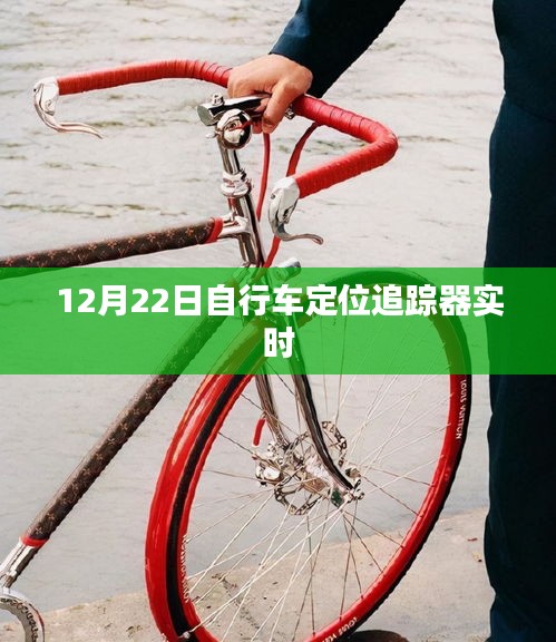 自行車定位追蹤器實(shí)時(shí)追蹤，12月22日最新動(dòng)態(tài)