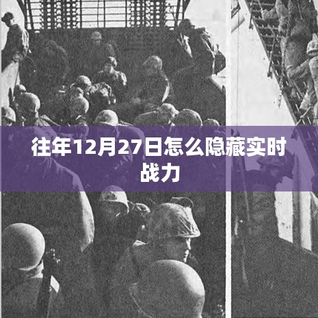 往年年末隱藏實(shí)時(shí)戰(zhàn)力攻略，如何操作在12月27日？