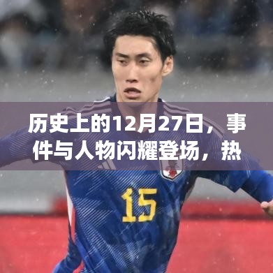 歷史上的大事件與人物閃耀登場，揭秘十二月二十七日的神秘面紗