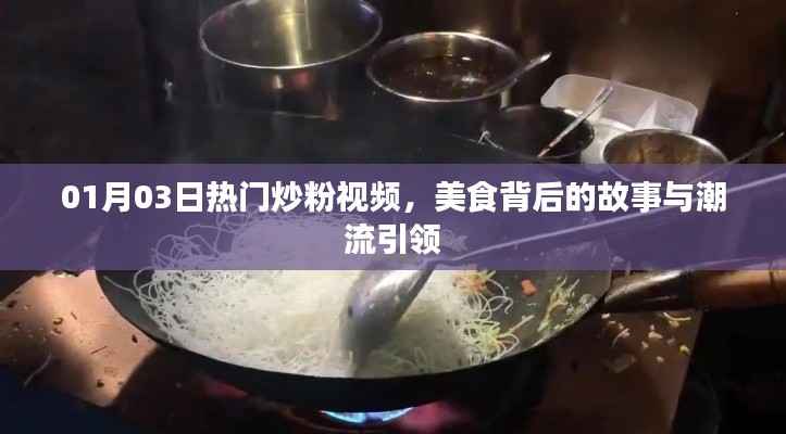 美食背后的故事與潮流引領(lǐng)，熱門炒粉視頻盤點
