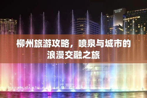柳州旅游攻略，噴泉與城市的浪漫交融之旅