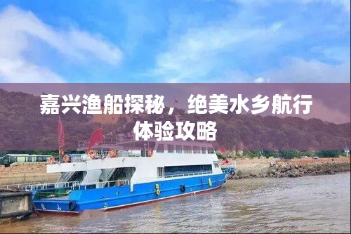 嘉興漁船探秘，絕美水鄉(xiāng)航行體驗(yàn)攻略