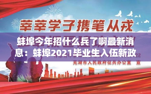 蚌埠今年招什么兵了啊最新消息：蚌埠2021畢業(yè)生入伍新政策 