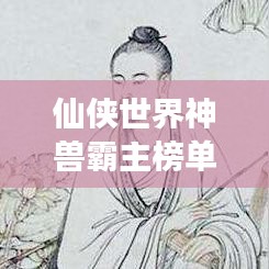 仙俠世界神獸霸主榜單，神秘生物震撼登場！