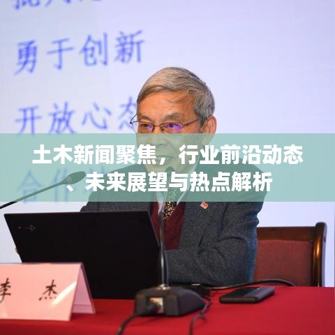 土木新聞聚焦，行業(yè)前沿動態(tài)、未來展望與熱點解析