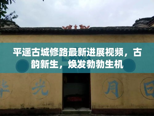 平遙古城修路最新進(jìn)展視頻，古韻新生，煥發(fā)勃勃生機(jī)