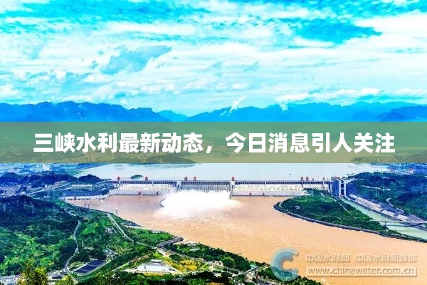 三峽水利最新動(dòng)態(tài)，今日消息引人關(guān)注