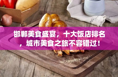 邯鄲美食盛宴，十大飯店排名，城市美食之旅不容錯過！