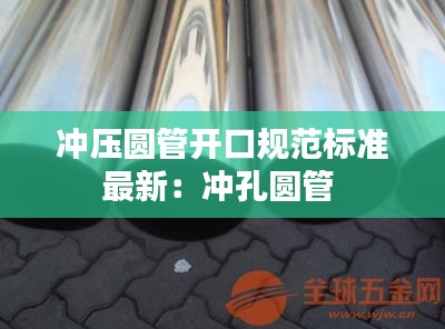 沖壓圓管開口規(guī)范標準最新：沖孔圓管 