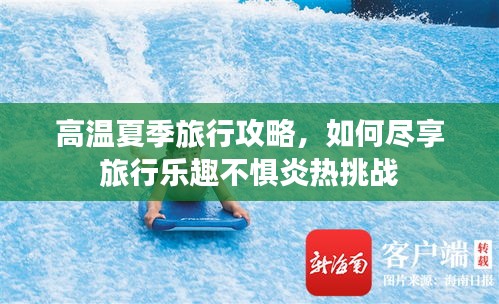 高溫夏季旅行攻略，如何盡享旅行樂趣不懼炎熱挑戰(zhàn)