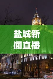 鹽城新聞直播，觸摸城市脈搏，實時掌握發(fā)展動態(tài)