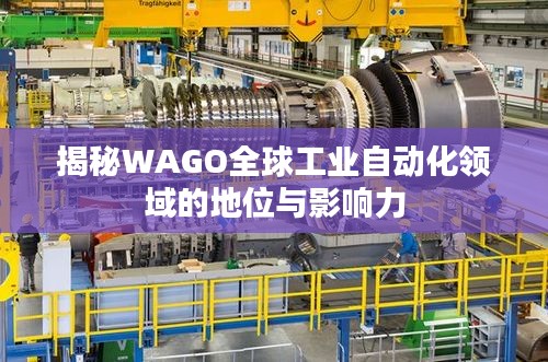 揭秘WAGO全球工業(yè)自動(dòng)化領(lǐng)域的地位與影響力