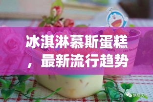 冰淇淋慕斯蛋糕，最新流行趨勢下的甜蜜誘惑力