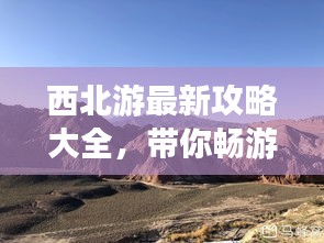 西北游最新攻略大全，帶你暢游西北美景！
