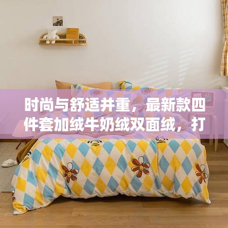 時(shí)尚與舒適并重，最新款四件套加絨牛奶絨雙面絨，打造溫馨家居新體驗(yàn)