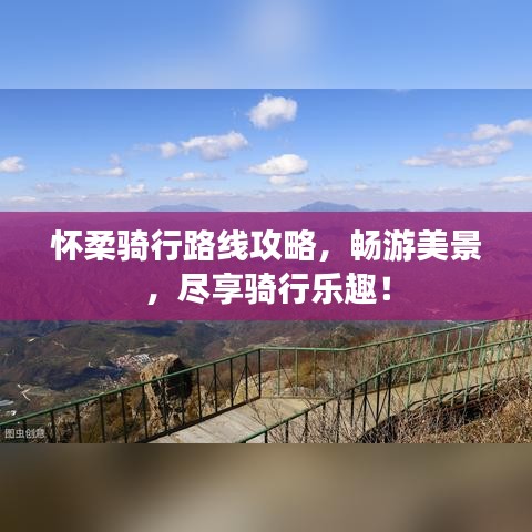 懷柔騎行路線攻略，暢游美景，盡享騎行樂(lè)趣！