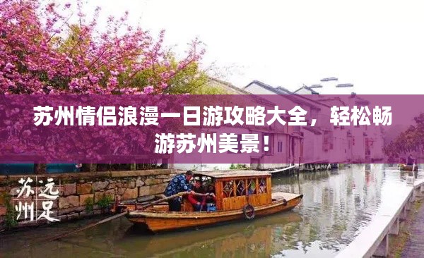 蘇州情侶浪漫一日游攻略大全，輕松暢游蘇州美景！