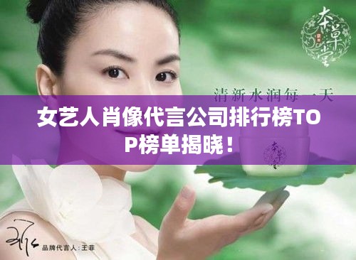 女藝人肖像代言公司排行榜TOP榜單揭曉！