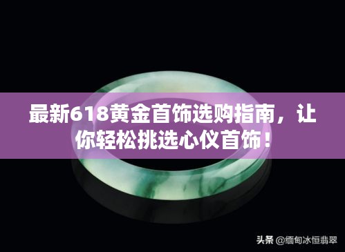 最新618黃金首飾選購指南，讓你輕松挑選心儀首飾！
