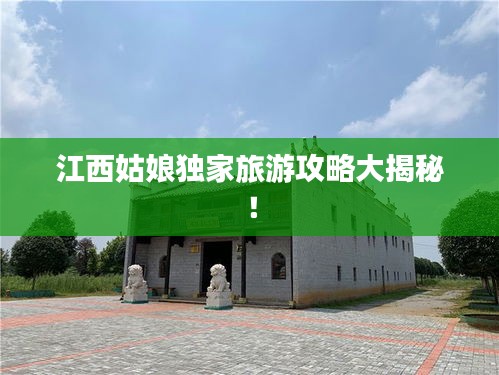 江西姑娘獨(dú)家旅游攻略大揭秘！