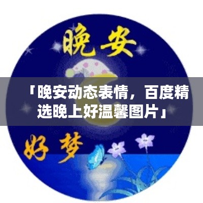 「晚安動(dòng)態(tài)表情，百度精選晚上好溫馨圖片」